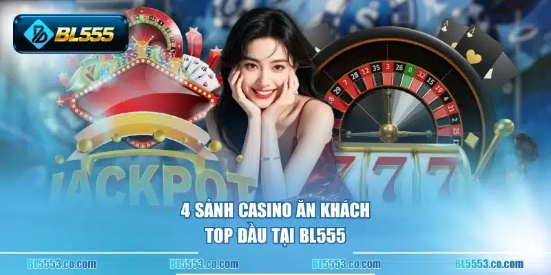 4 sảnh casino ăn khách top đầu tại BL555