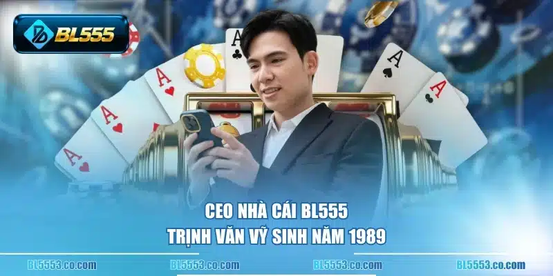 CEO nhà cái BL555 - Trịnh Văn Vỹ sinh năm 1989