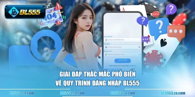 Giải đáp thắc mắc phổ biến về quy trình đăng nhập BL555