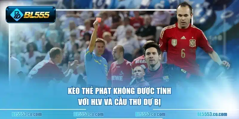 Kèo thẻ phạt không được tính với HLV và cầu thủ dự bị