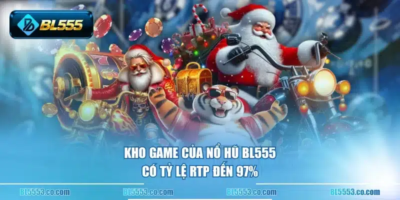 Kho game của Nổ Hũ BL555 có tỷ lệ RTP đến 97%