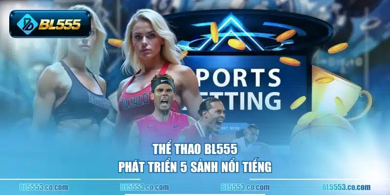 Thể thao BL555 phát triển 5 sảnh nổi tiếng