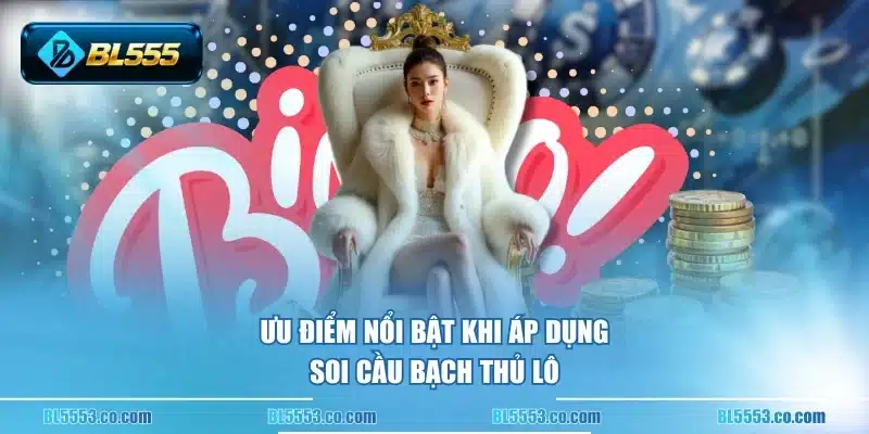 Ưu điểm nổi bật khi áp dụng soi cầu bạch thủ lô