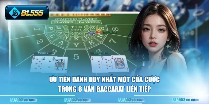 Ưu tiên đánh duy nhất một cửa cược trong 6 ván Baccarat liên tiếp