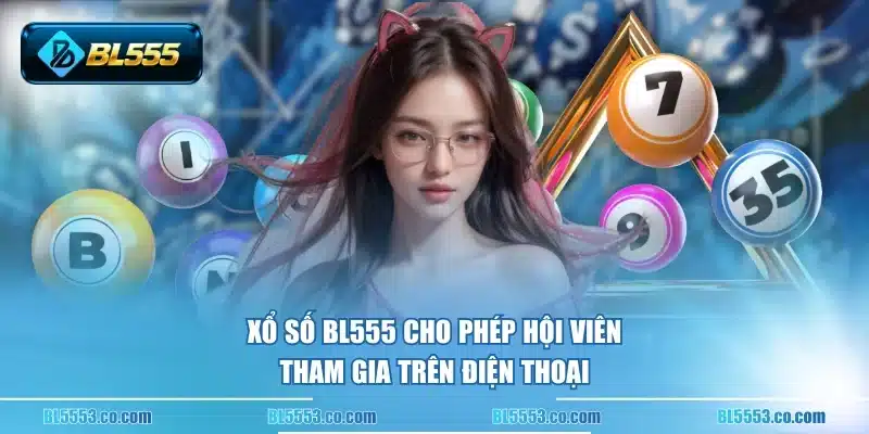 Xổ số BL555 cho phép hội viên tham gia trên điện thoại