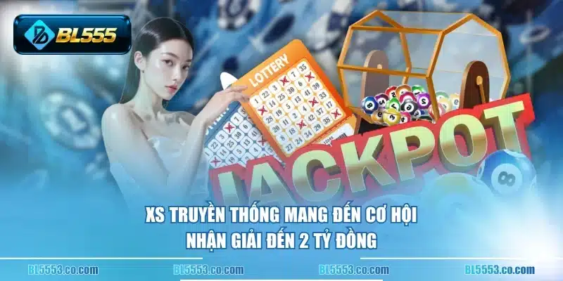 Xổ số truyền thống mang đến cơ hội nhận giải đến 2 tỷ đồng